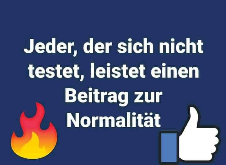 Jeder der sich nicht testet leistet einen Beitrag zur Normalitt